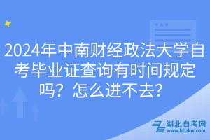 2024年中南財經(jīng)政法大學(xué)自考畢業(yè)證查詢有時間規(guī)定嗎？怎么進不去？