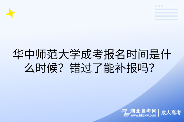 華中師范大學(xué)成考報(bào)名時(shí)間是什么時(shí)候？錯(cuò)過了能補(bǔ)報(bào)嗎？