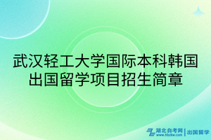 武漢輕工大學(xué)國(guó)際本科韓國(guó)出國(guó)留學(xué)項(xiàng)目招生簡(jiǎn)章