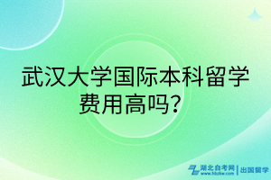 武漢大學(xué)國際本科留學(xué)費(fèi)用高嗎？(1)