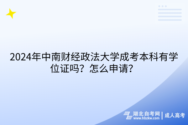 2024年中南財經(jīng)政法大學(xué)成考本科有學(xué)位證嗎？怎么申請？