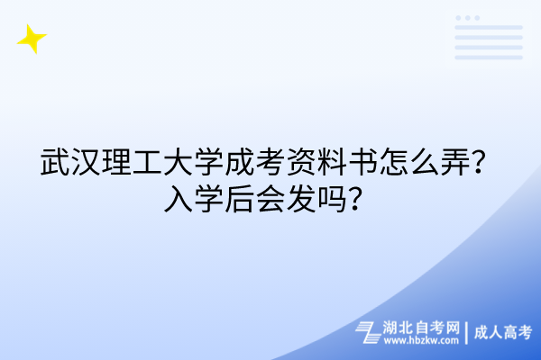 武漢理工大學(xué)成考資料書(shū)怎么弄？入學(xué)后會(huì)發(fā)嗎？