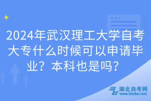 2024年武漢理工大學(xué)自考大專什么時候可以申請畢業(yè)？本科也是嗎？