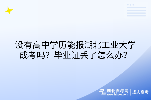 沒有高中學(xué)歷能報(bào)湖北工業(yè)大學(xué)成考嗎？畢業(yè)證丟了怎么辦？