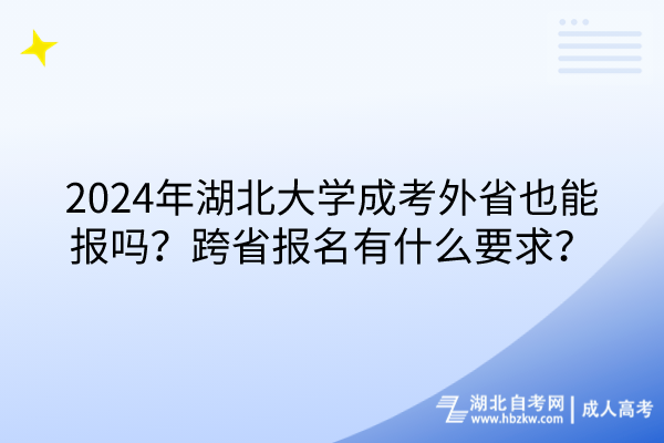 2024年湖北大學(xué)成考外省也能報嗎？跨省報名有什么要求？