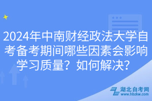 2024年中南財(cái)經(jīng)政法大學(xué)自考備考期間哪些因素會影響學(xué)習(xí)質(zhì)量？如何解決？