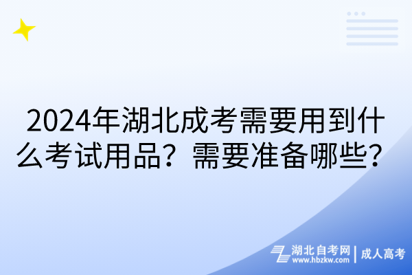 2024年湖北成考需要用到什么考試用品？需要準(zhǔn)備哪些？