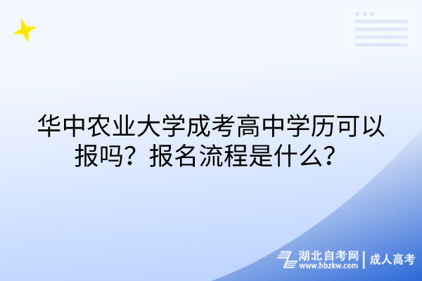 華中農業(yè)大學成考高中學歷可以報嗎？報名流程是什么？