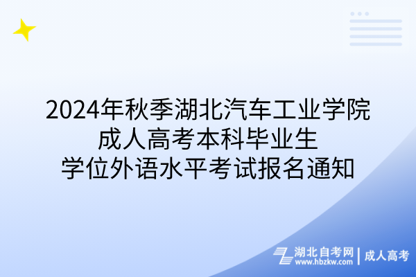 2024年秋季湖北汽車工業(yè)學(xué)院成人高考本科畢業(yè)生學(xué)位外語(yǔ)水平考試報(bào)名通知