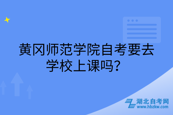 黃岡師范學院自考要去學校上課嗎？