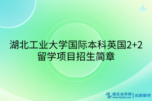 湖北工業(yè)大學國際本科英國2+2留學項目招生簡章