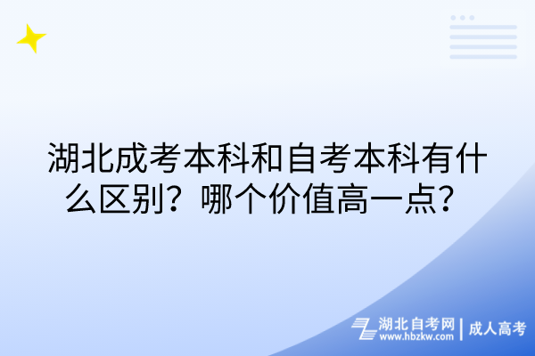 湖北成考本科和自考本科有什么區(qū)別？哪個價值高一點？