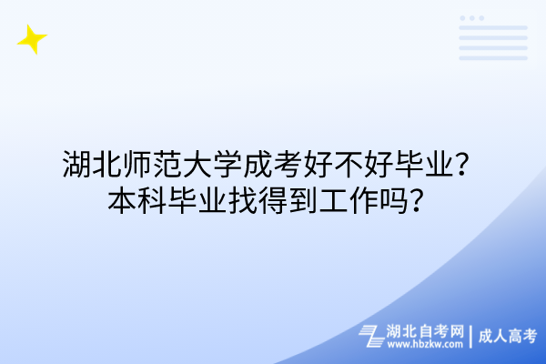 湖北師范大學(xué)成考好不好畢業(yè)？本科畢業(yè)找得到工作嗎？