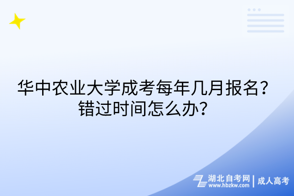 華中農(nóng)業(yè)大學(xué)成考每年幾月報(bào)名？錯(cuò)過(guò)時(shí)間怎么辦？