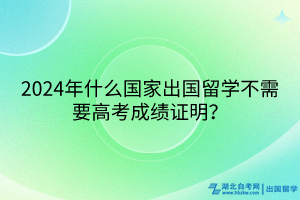 2024年什么國家出國留學不需要高考成績證明？