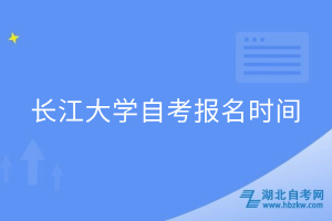 長江大學(xué)自考報名時間