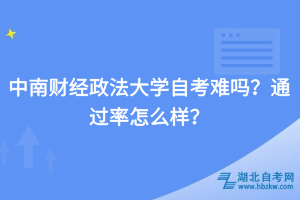 中南財(cái)經(jīng)政法大學(xué)自考難嗎？通過(guò)率怎么樣？
