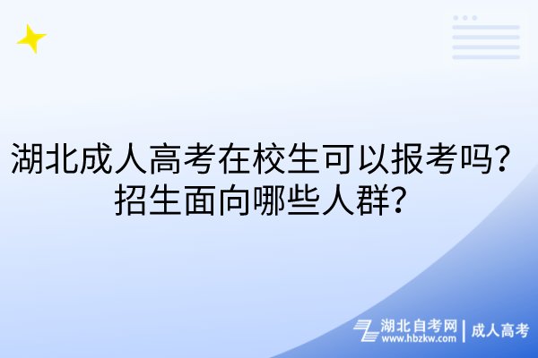 湖北成人高考在校生可以報考嗎？招生面向哪些人群？