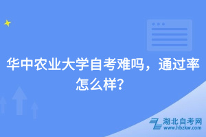 華中農(nóng)業(yè)大學自考難嗎，通過率怎么樣？