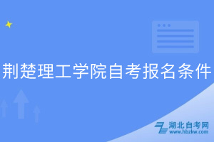 荊楚理工學(xué)院自考報名條件