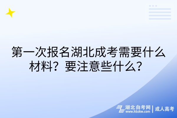 第一次報(bào)名湖北成考需要什么材料？要注意些什么？