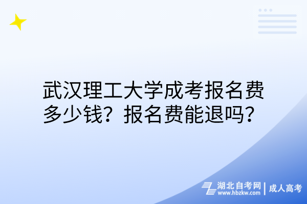 武漢理工大學(xué)成考報名費(fèi)多少錢？報名費(fèi)能退嗎？