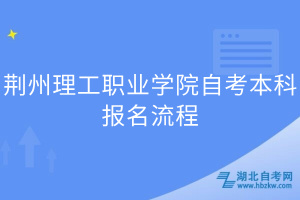 荊州理工職業(yè)學院自考本科報名流程