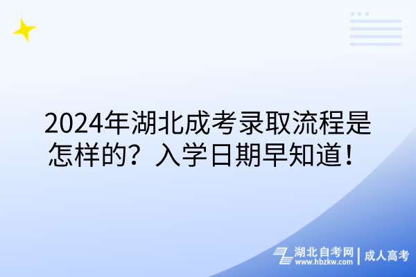 2024年湖北成考錄取流程是怎樣的？入學日期早知道！