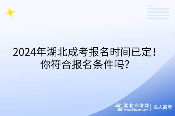 2024年湖北成考報(bào)名時(shí)間已定！你符合報(bào)名條件嗎？