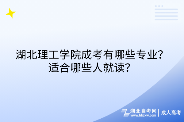 湖北理工學(xué)院成考有哪些專業(yè)？適合哪些人就讀？