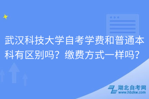 武漢科技大學自考學費和普通本科有區(qū)別嗎？繳費方式一樣嗎？