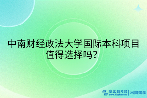 中南財(cái)經(jīng)政法大學(xué)國(guó)際本科項(xiàng)目值得選擇嗎？