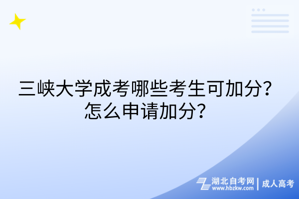 三峽大學(xué)成考哪些考生可加分？怎么申請加分？