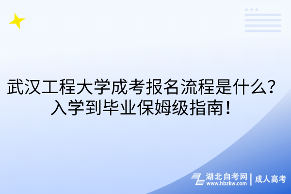 武漢工程大學成考報名流程是什么？入學到畢業(yè)保姆級指南！