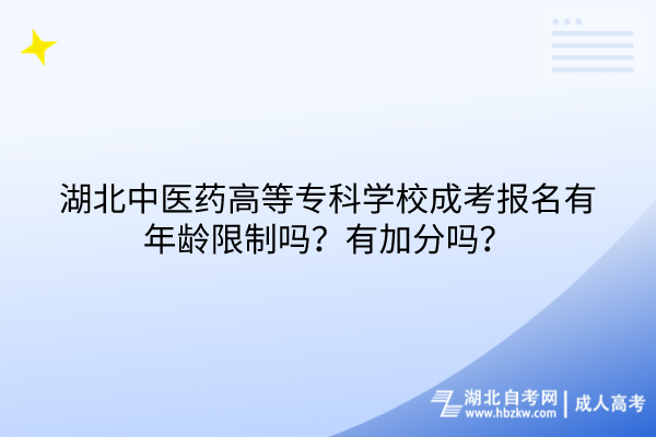 湖北中醫(yī)藥高等?？茖W校成考報名有年齡限制嗎？有加分嗎？