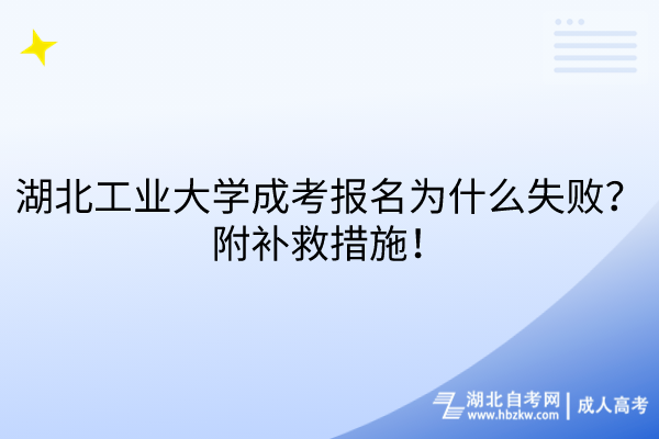 湖北工業(yè)大學成考報名為什么失??？附補救措施！