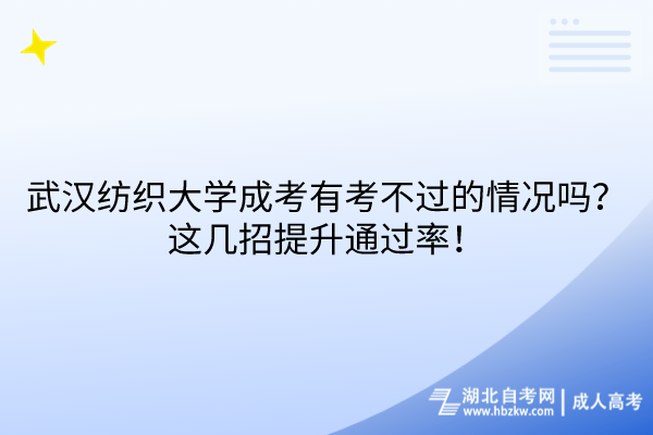 武漢紡織大學(xué)成考有考不過的情況嗎？這幾招提升通過率！