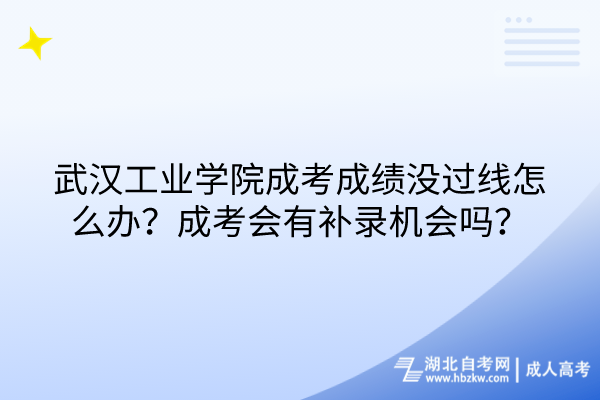 武漢工業(yè)學院成考成績沒過線怎么辦？成考會有補錄機會嗎？