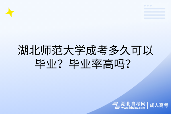 湖北師范大學成考多久可以畢業(yè)？畢業(yè)率高嗎？