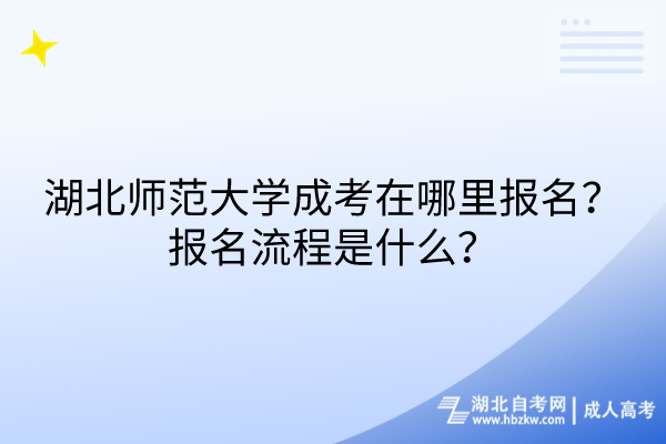 湖北師范大學(xué)成考在哪里報(bào)名？報(bào)名流程是什么？