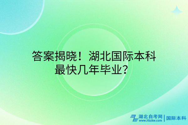 答案揭曉！湖北國際本科最快幾年畢業(yè)？