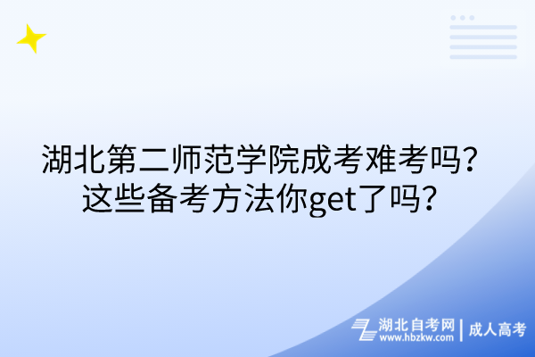 湖北第二師范學(xué)院成考難考嗎？這些備考方法你get了嗎？