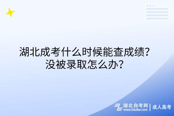 湖北成考什么時候能查成績？沒被錄取怎么辦？