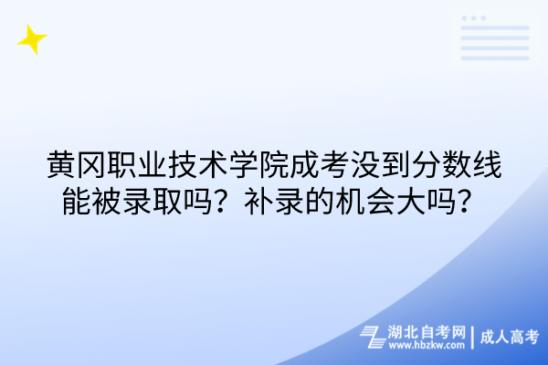 黃岡職業(yè)技術(shù)學(xué)院成考沒到分?jǐn)?shù)線能被錄取嗎？補(bǔ)錄的機(jī)會(huì)大嗎？