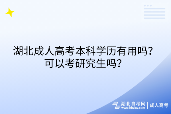 湖北成人高考本科學(xué)歷有用嗎？可以考研究生嗎？