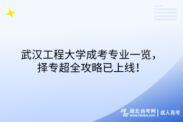 武漢工程大學(xué)成考專業(yè)一覽，擇專超全攻略已上線！