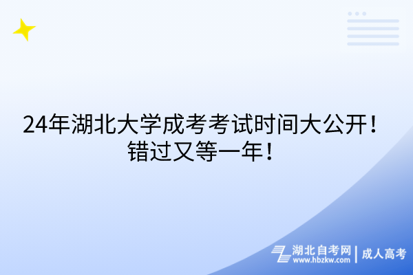 24年湖北大學(xué)成考考試時(shí)間大公開(kāi)！錯(cuò)過(guò)又等一年！