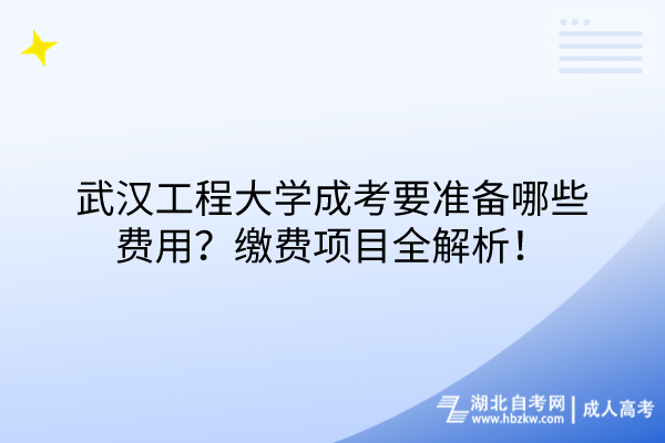 武漢工程大學(xué)成考要準(zhǔn)備哪些費(fèi)用？繳費(fèi)項(xiàng)目全解析！