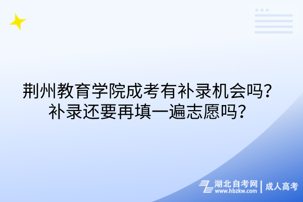 荊州教育學院成考有補錄機會嗎？補錄還要再填一遍志愿嗎？