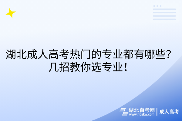 湖北成人高考熱門的專業(yè)都有哪些？幾招教你選專業(yè)！